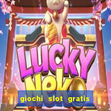 giochi slot gratis senza scaricare