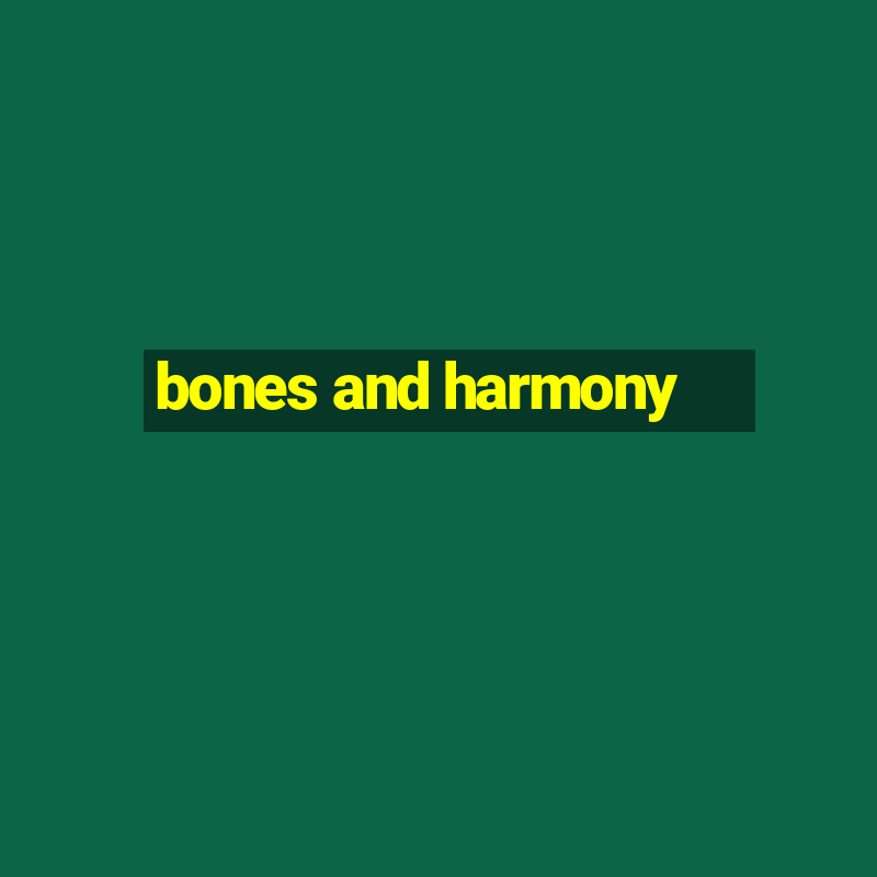 bones and harmony