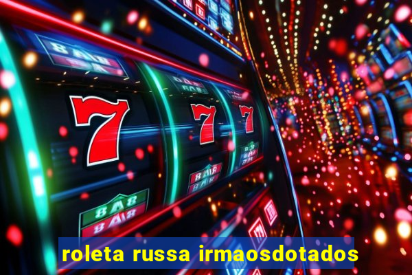 roleta russa irmaosdotados