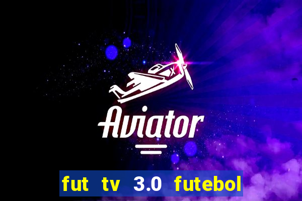 fut tv 3.0 futebol ao vivo