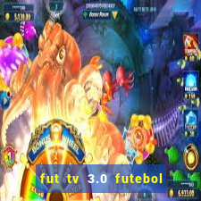 fut tv 3.0 futebol ao vivo