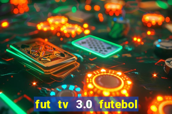 fut tv 3.0 futebol ao vivo