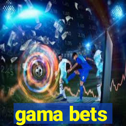 gama bets