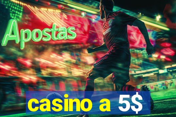 casino a 5$