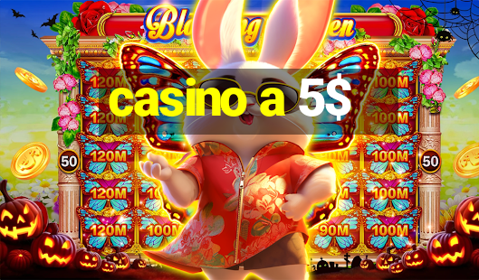 casino a 5$