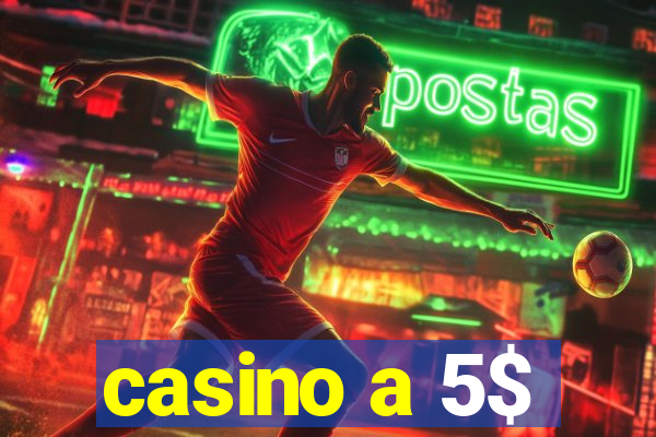 casino a 5$