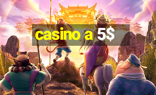 casino a 5$