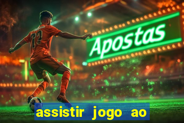 assistir jogo ao vivo internet