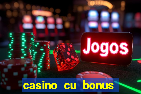 casino cu bonus fara depunere