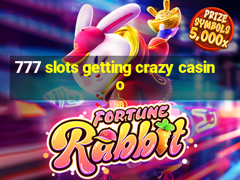 777 slots getting crazy casino