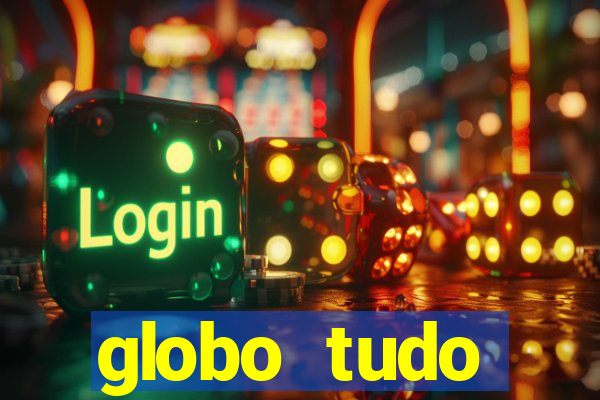 globo tudo absolutamente tudo