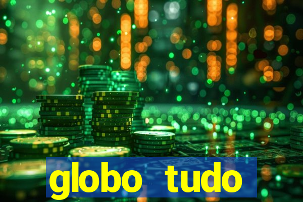 globo tudo absolutamente tudo