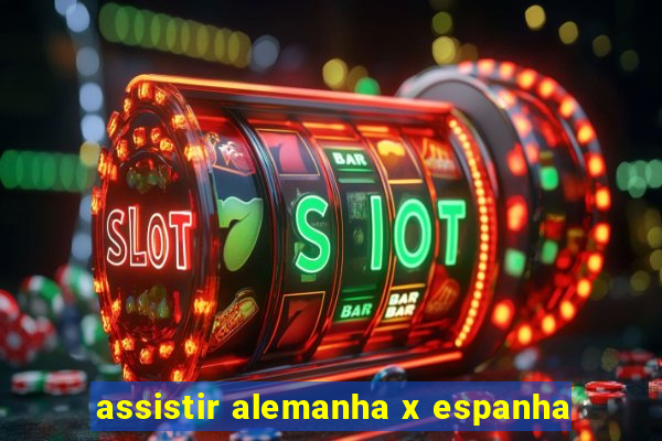 assistir alemanha x espanha