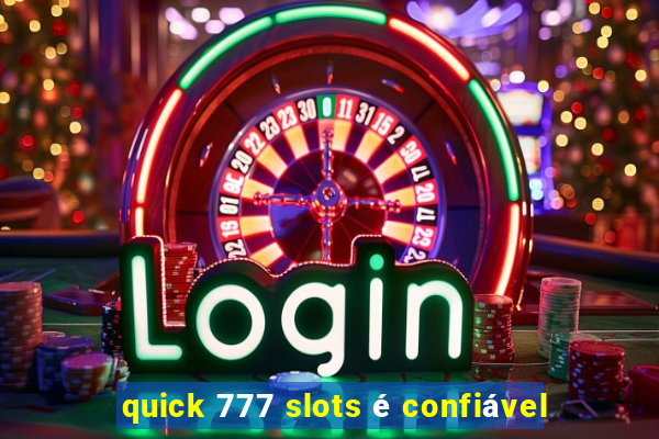 quick 777 slots é confiável