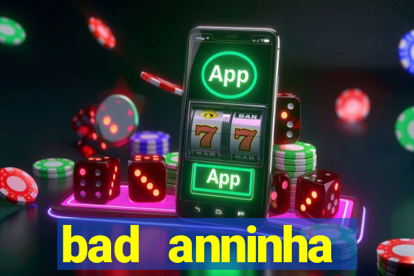 bad anninha conteudo gratis