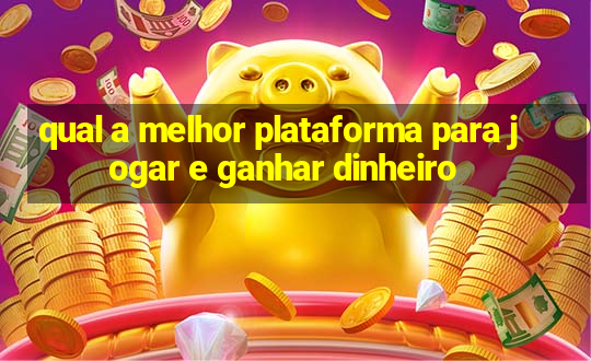 qual a melhor plataforma para jogar e ganhar dinheiro