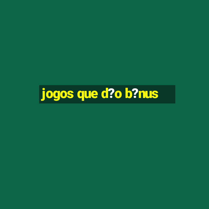 jogos que d?o b?nus