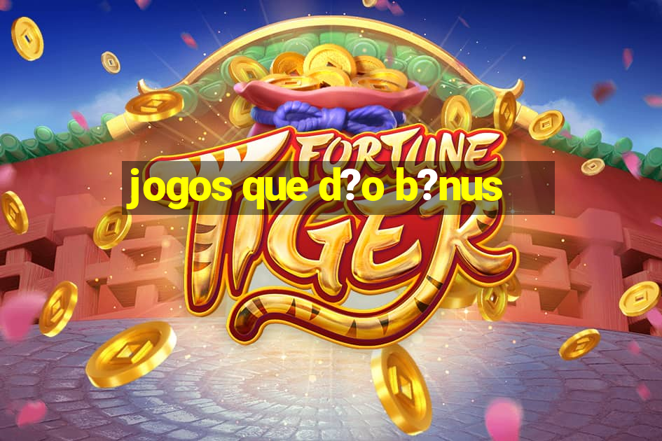 jogos que d?o b?nus