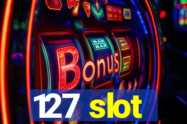 127 slot