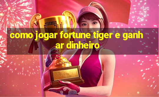 como jogar fortune tiger e ganhar dinheiro