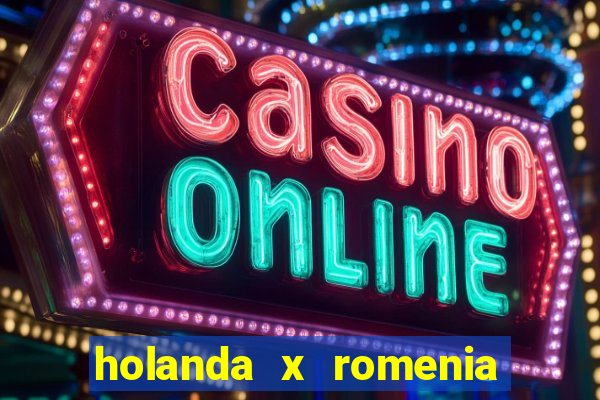 holanda x romenia onde assistir