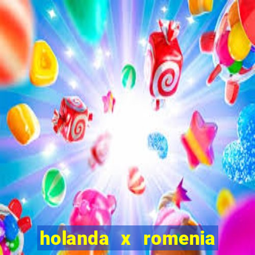 holanda x romenia onde assistir