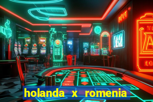 holanda x romenia onde assistir