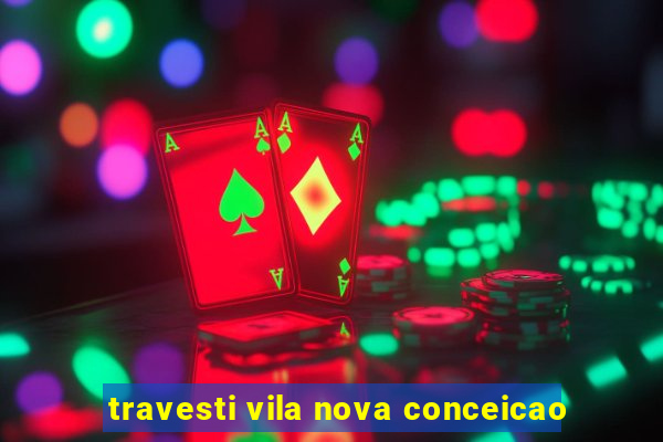 travesti vila nova conceicao