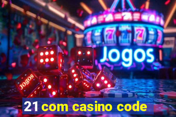 21 com casino code