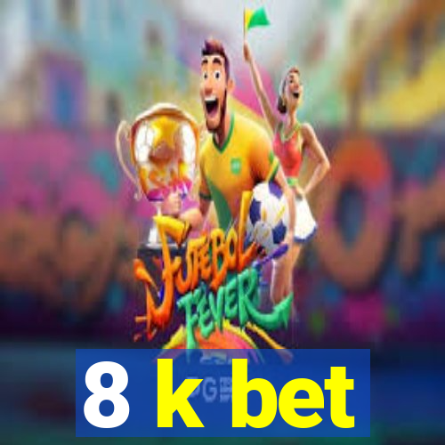 8 k bet