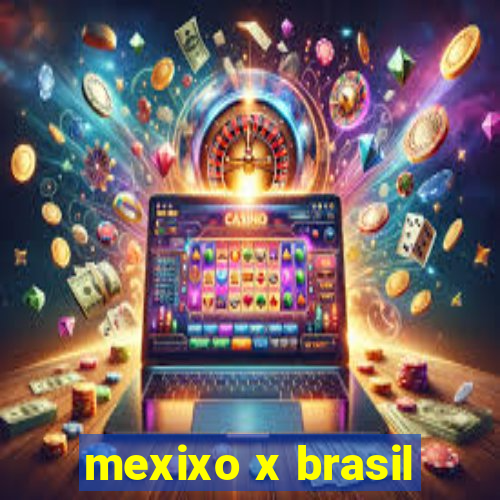 mexixo x brasil