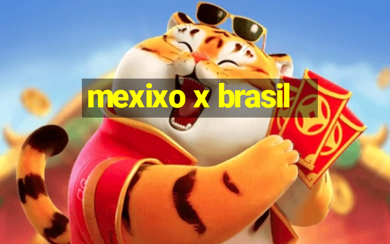 mexixo x brasil