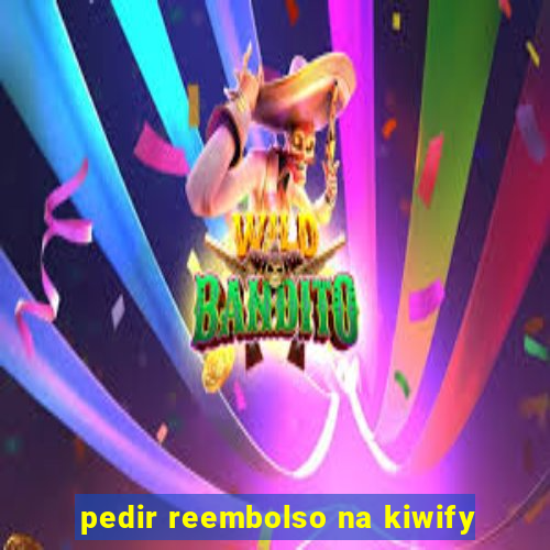 pedir reembolso na kiwify