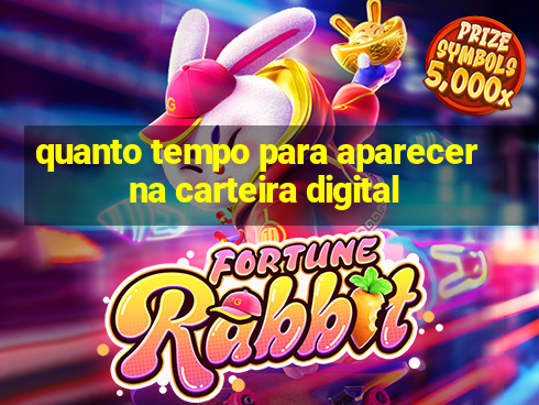 quanto tempo para aparecer na carteira digital