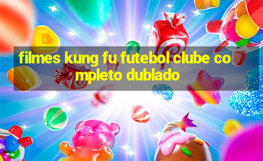 filmes kung fu futebol clube completo dublado