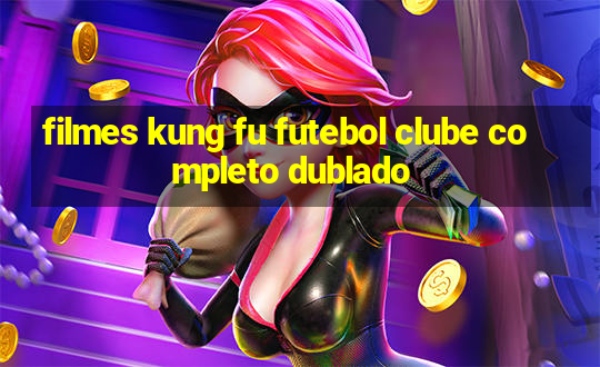 filmes kung fu futebol clube completo dublado