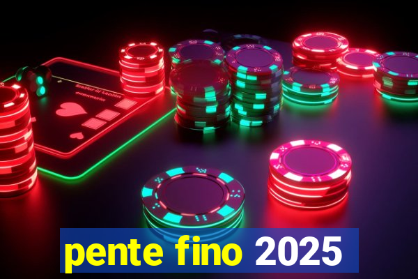 pente fino 2025