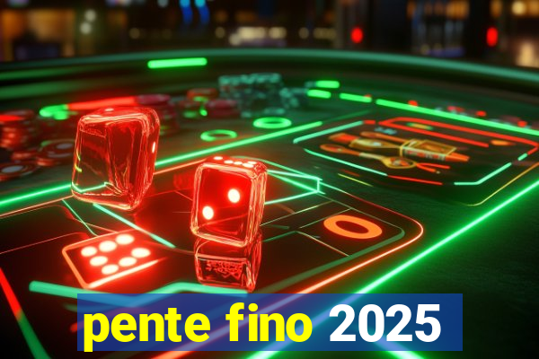 pente fino 2025