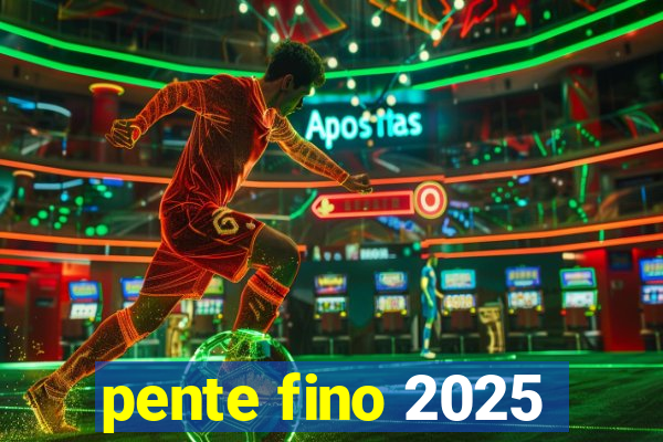 pente fino 2025