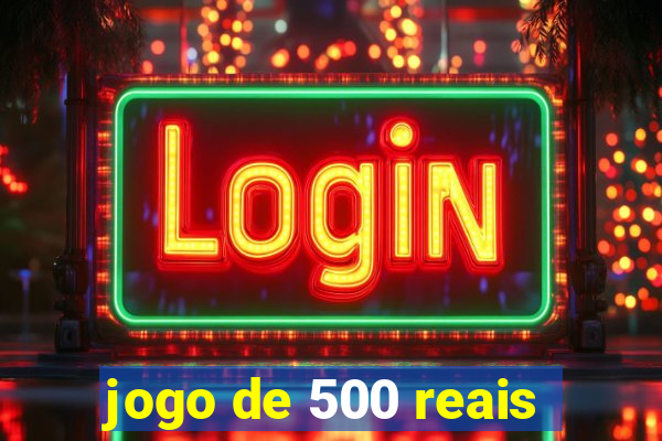 jogo de 500 reais