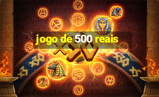 jogo de 500 reais