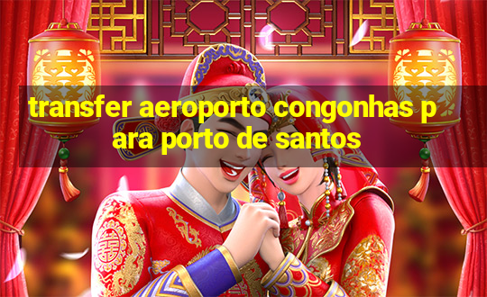 transfer aeroporto congonhas para porto de santos