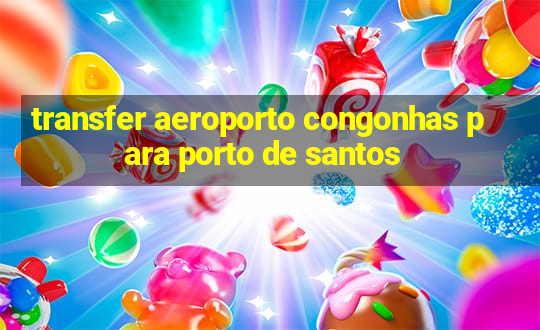 transfer aeroporto congonhas para porto de santos