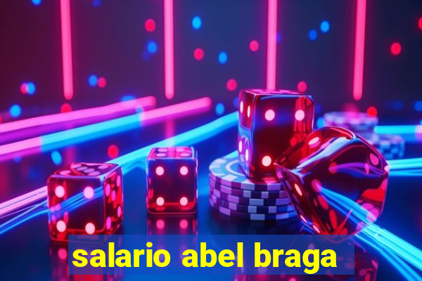 salario abel braga