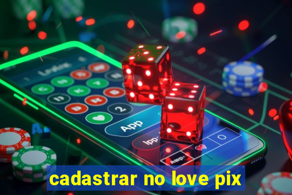 cadastrar no love pix