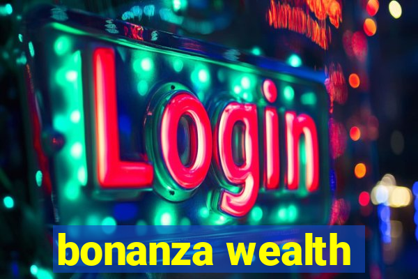 bonanza wealth