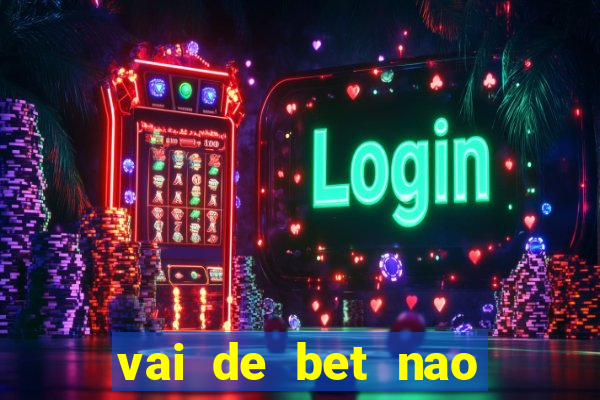 vai de bet nao consigo sacar