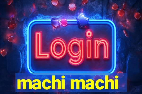 machi machi