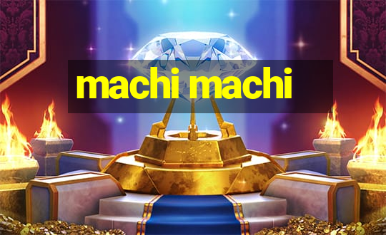 machi machi