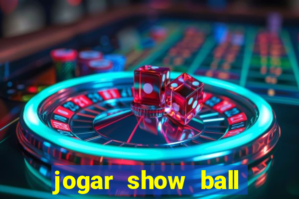 jogar show ball valendo dinheiro